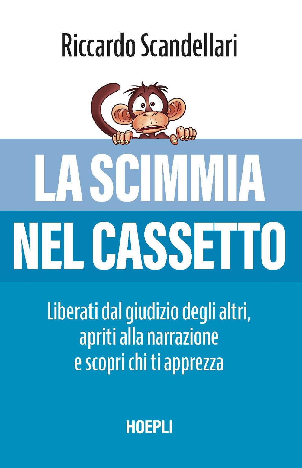 La scimmia nel cassetto. Liberati dal giudizio degli altri, apriti alla narrazione e scopri chi ti apprezza Business, Finance & Career