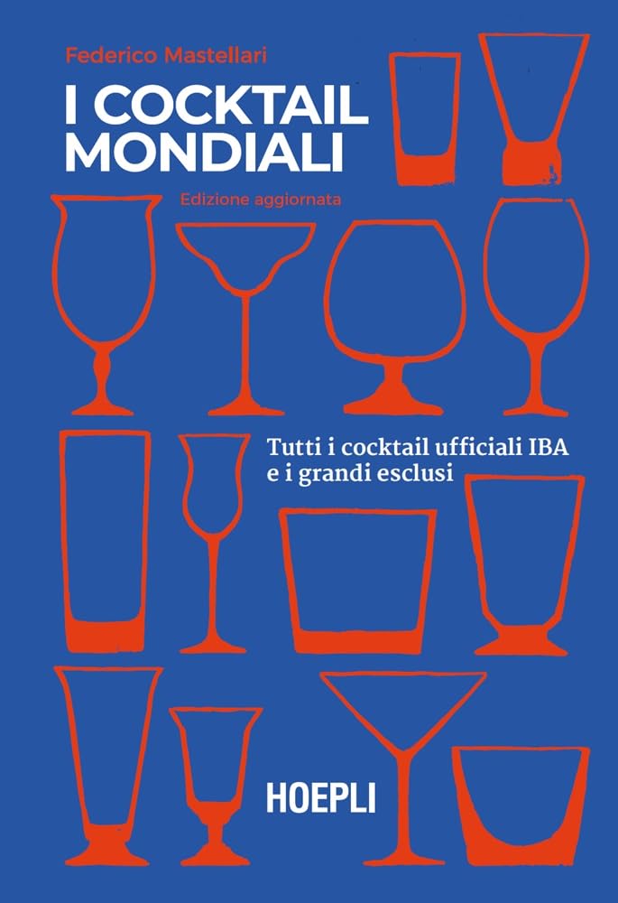 I cocktail mondiali. Tutti i cocktail ufficiali IBA e i grandi esclusi book