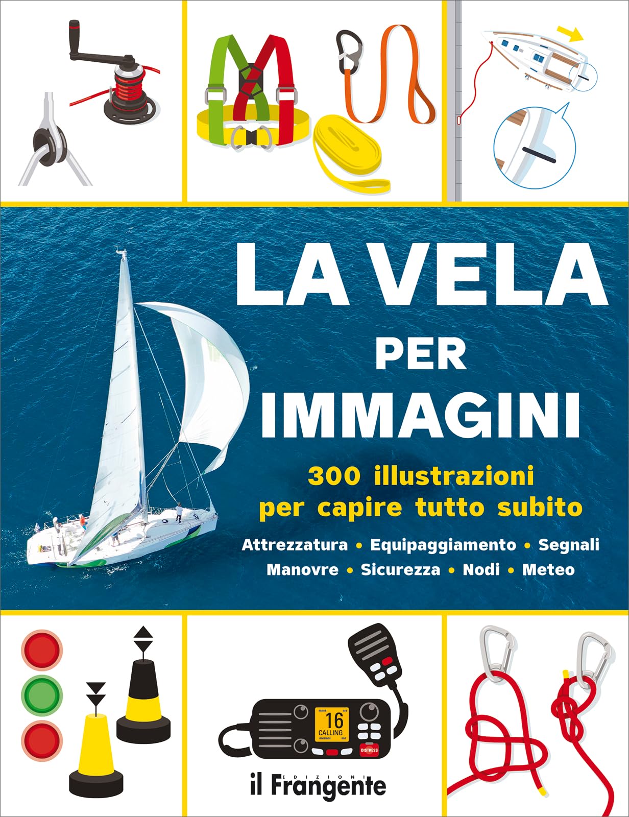 La vela per immagini. 300 illustrazioni per capire tutto subito. Attrezzatura. Equipaggiamento. Segnali. Manovre. Sicurezza. Nodi. Meteo. Ediz. a colori book