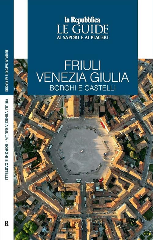 Friuli Venezia Giulia. Borghi e castelli. Le guide ai sapori e ai piaceri Leisure, Home & Garden