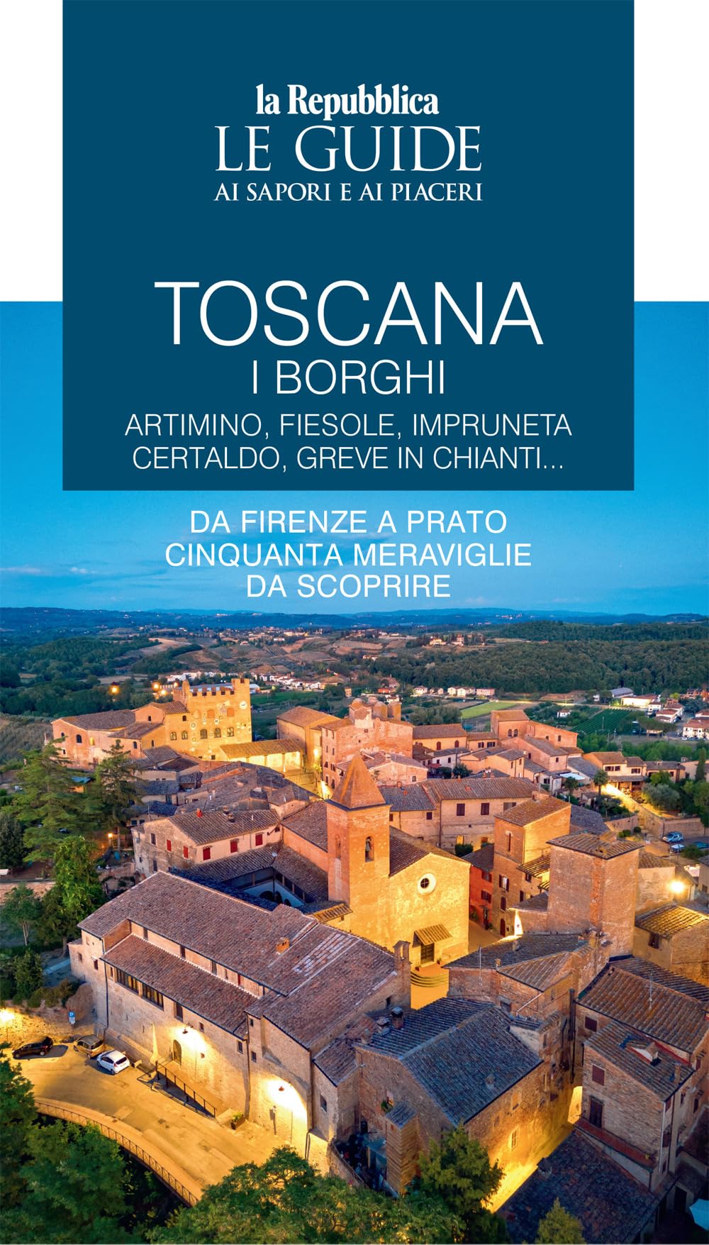 Toscana. I borghi. Artimino, Fiesole, Impruneta Certaldo, Greve in Chianti... Da Firenze a Prato cinquanta meraviglie da scoprire. Le guide ai sapori e ai piaceri (Vol. 2) book