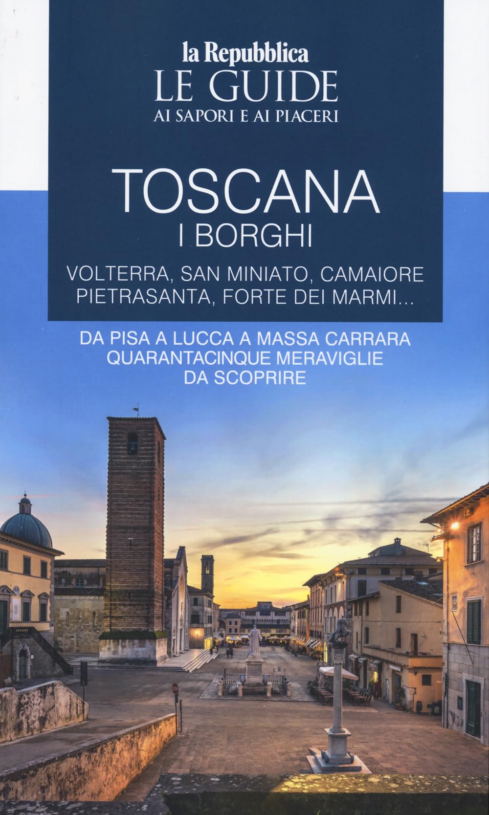 Toscana. I borghi. Volterra, San Miniato, Camaiore, Pietrasanta, Forte dei Marmi. Da Pisa a Lucca a Massa Carrara quarantacinque meraviglie da scoprire. Le guide ai sapori e ai piaceri (Vol. 3) book