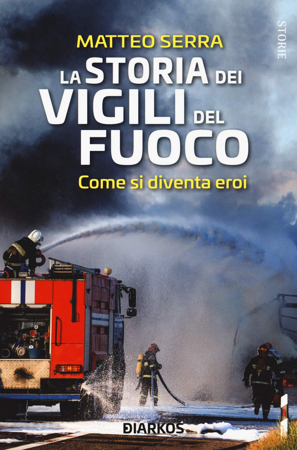 La storia dei vigili del fuoco. Come si diventa eroi book