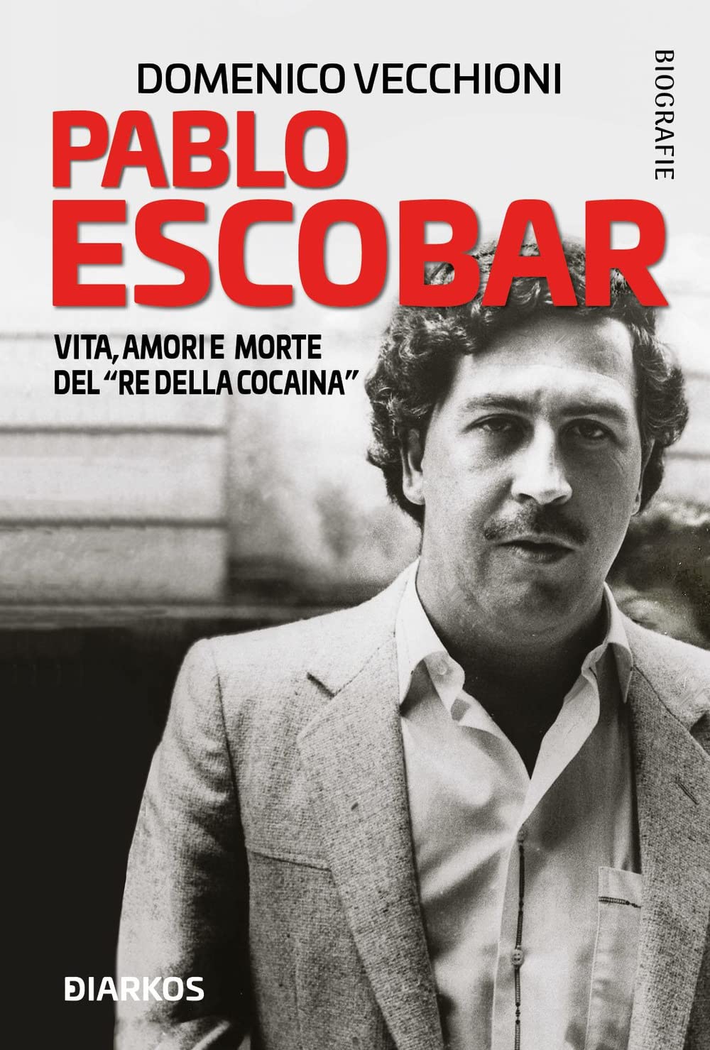 Pablo Escobar. Vita, amori e morte del «re della cocaina» book