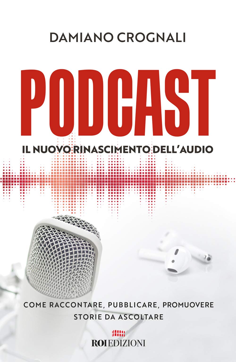 Podcast. Il nuovo Rinascimento dell'audio. Come raccontare, pubblicare, promuovere storie da ascoltare Business, Finance & Career