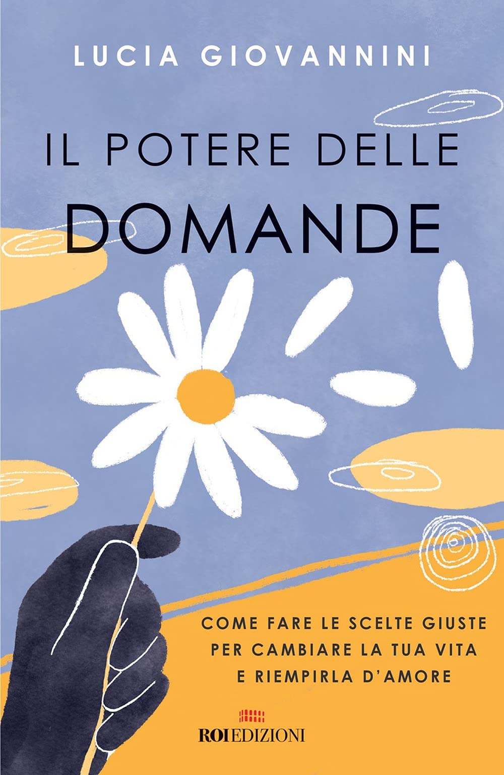 Il potere delle domande. Come fare le scelte giuste per cambiare la tua vita e riempirla d'amore book