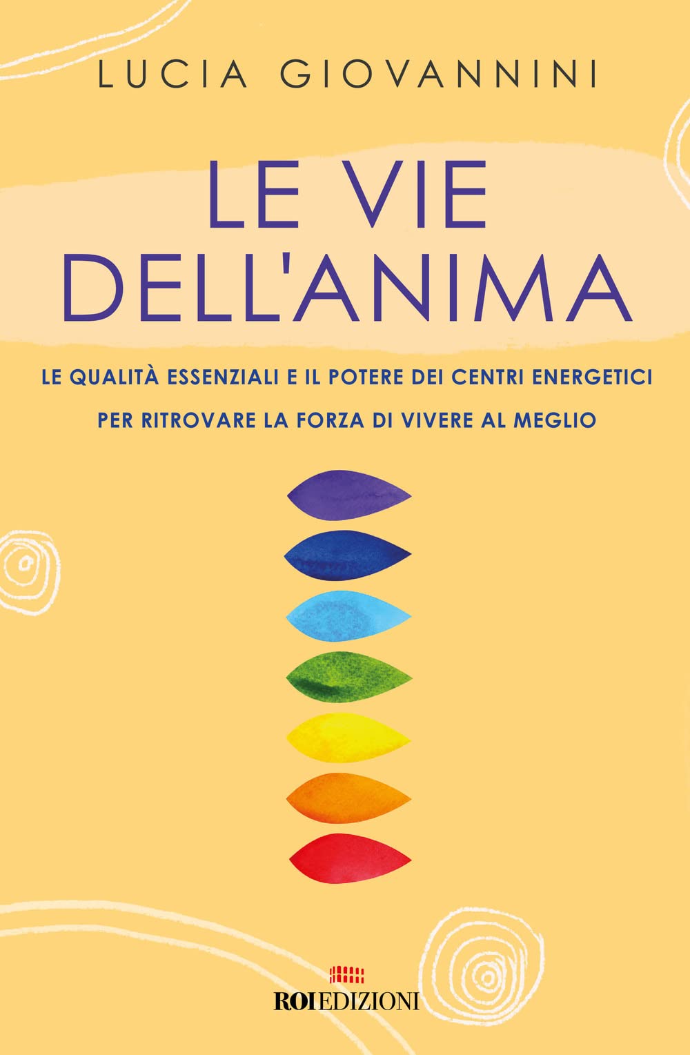 Le vie dell'anima. Le qualità essenziali e i poteri dei centri energetici per ritrovare la forza di vivere al meglio (Semi di luce) Lifestyle