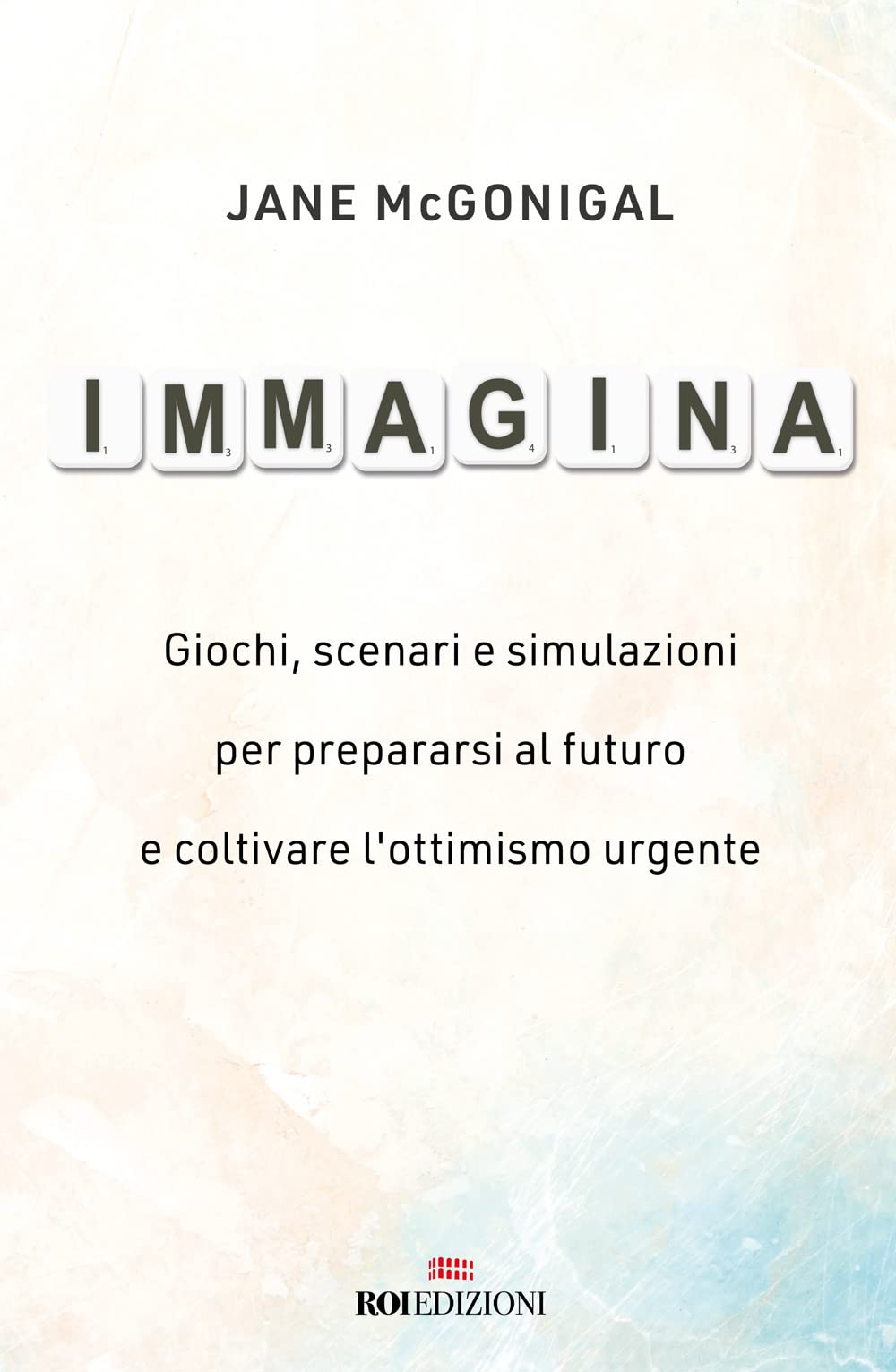 Immagina. Giochi, scenari e simulazioni per prepararsi al futuro e coltivare l'ottimismo urgente Books