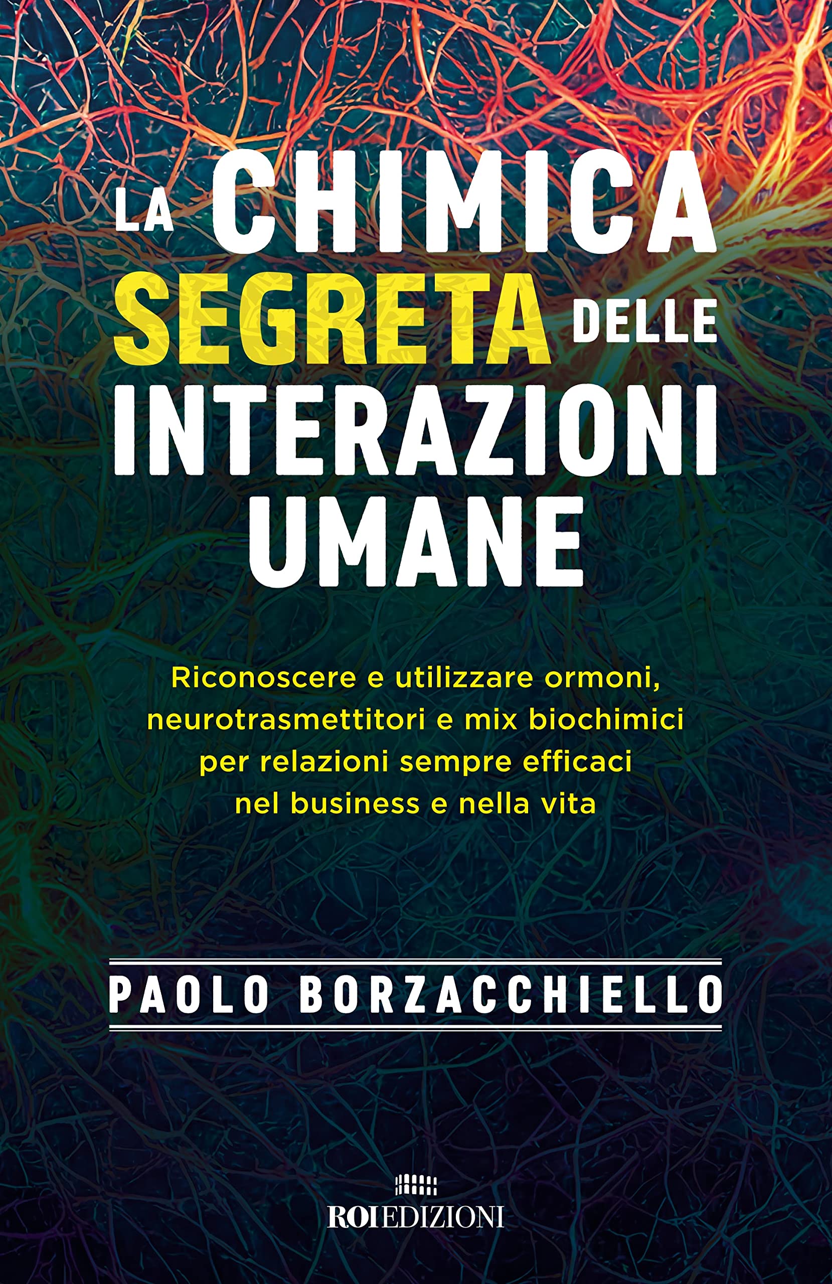 La chimica segreta delle interazioni umane. Riconoscere e utilizzare ormoni, neurotrasmettitori e mix biochimici per relazioni sempre efficaci nel business e nella vita Business, Finance & Career