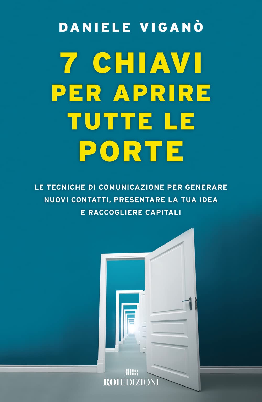 7 chiavi per aprire tutte le porte. Le tecniche di comunicazione per generare nuovi contatti, presentare la tua idea e raccogliere capitali (Business) Business, Finance & Career