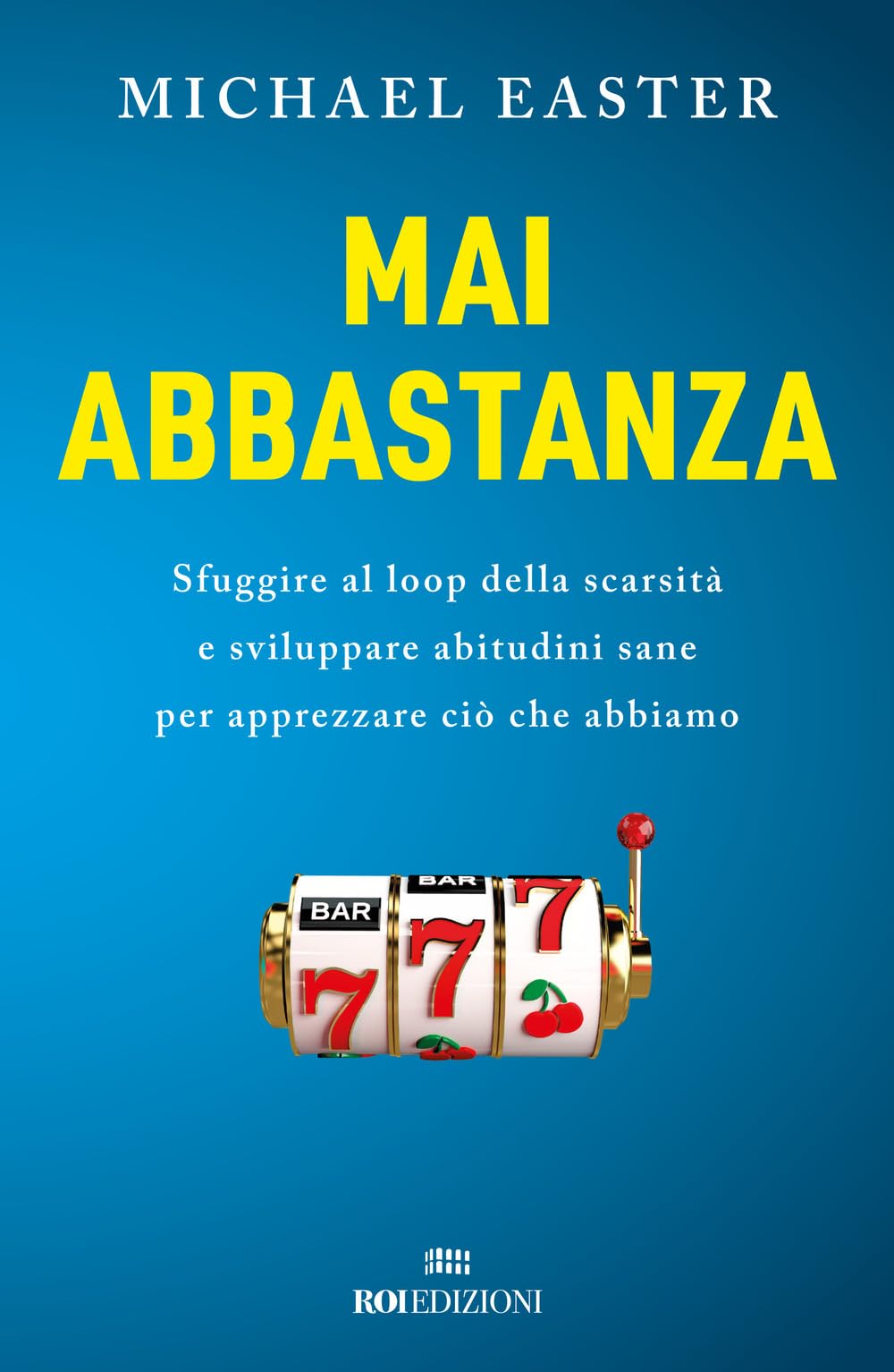Mai abbastanza. Sfuggire al loop della scarsità e sviluppare abitudini sane per apprezzare ciò che abbiamo book