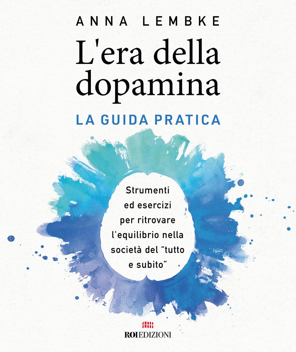 L'era della dopamina. La guida pratica. Strumenti ed esercizi per ritrovare l’equilibrio nella società del «tutto e subito» book