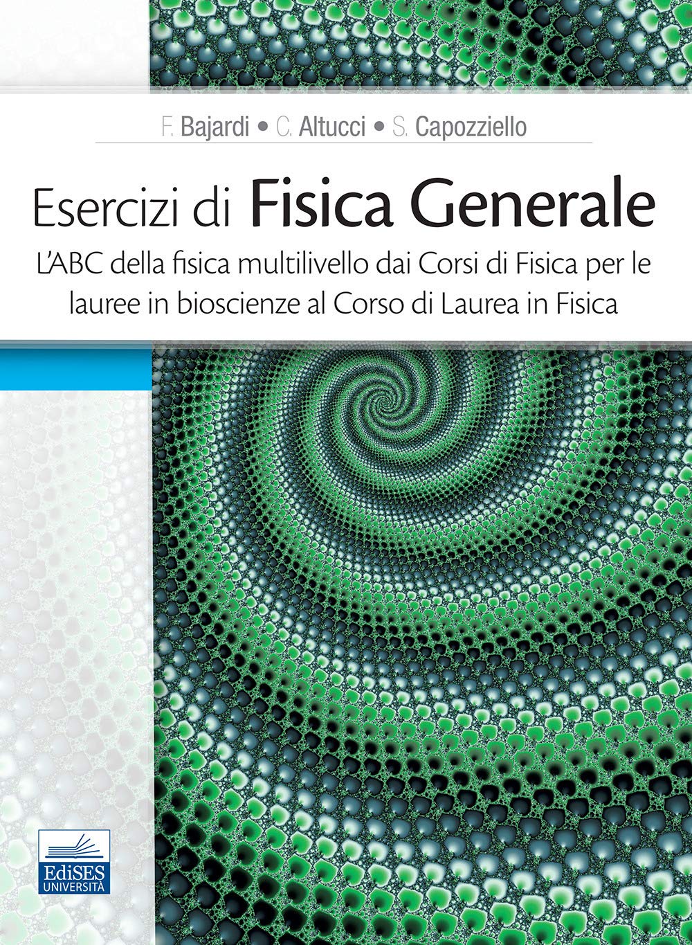 Esercizi di fisica generale. L'ABC della fisica multilivello dai corsi di fisica per le lauree in bioscienze al corso di laurea in fisica Natural Sciences