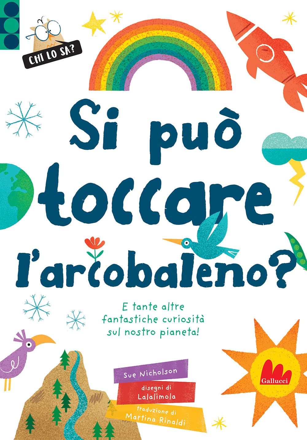 Si può toccare l'arcobaleno? E tante altre fantastiche curiosità sul nostro pianeta! Ediz. a colori book