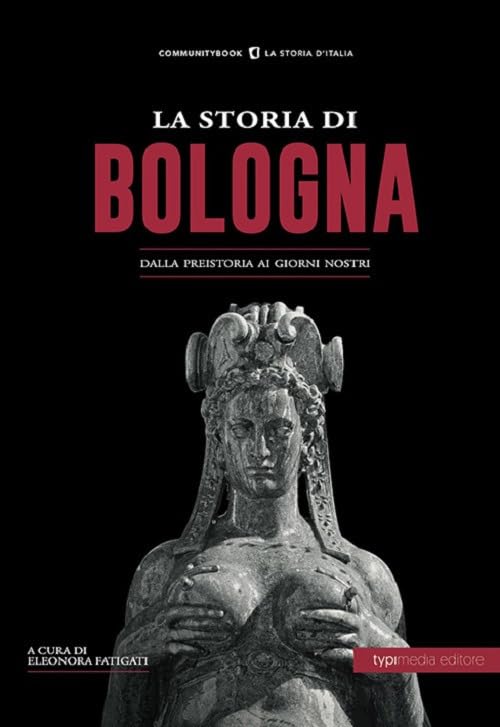 La storia di Bologna. Dalla preistoria ai giorni nostri Politics & History