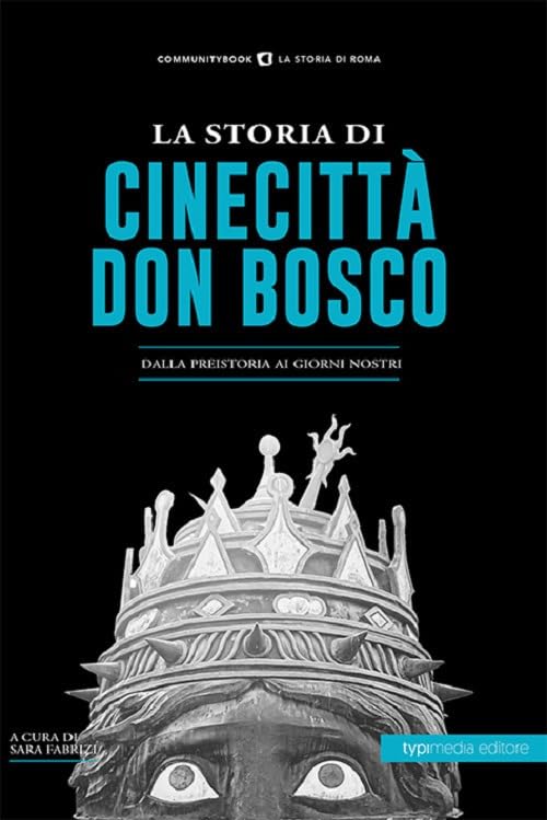 La storia di Cinecittà Don Bosco. Dalla preistoria ai giorni nostri Leisure, Home & Garden