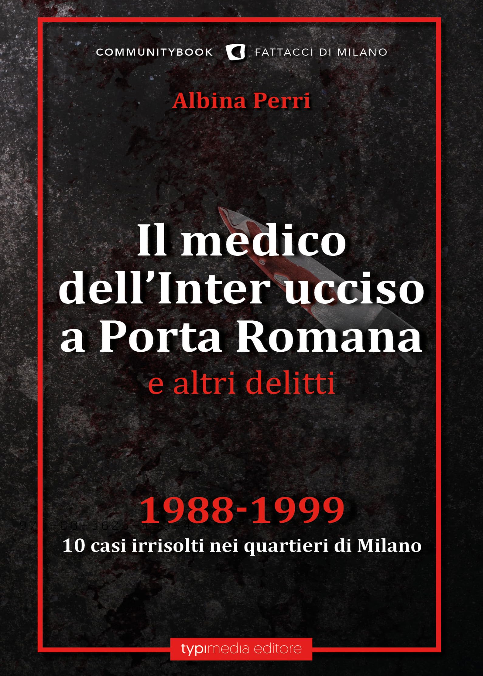 Il medico dell'Inter ucciso a Porta Romana e altri delitti. 1988-1999. 10 casi irrisolti nei quartieri di Milano book