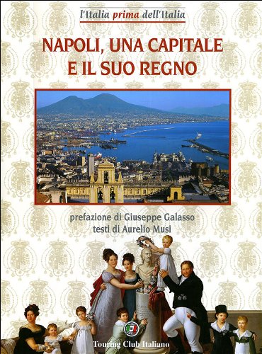Napoli, una capitale e il suo regno. Ediz. illustrata (L' Italia prima dell'Italia) Politics & History