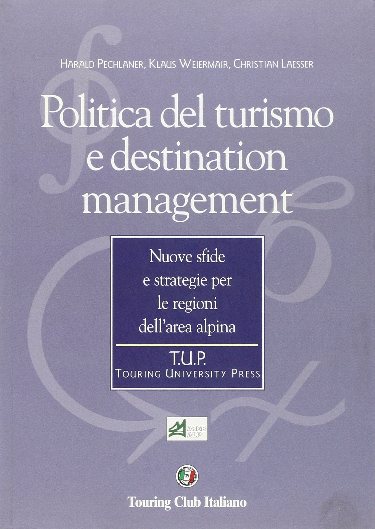 Politica del turismo e destination management. Nuove sfide e strategie per le regioni dell'area alpina (Touring university press) Business, Finance & Career