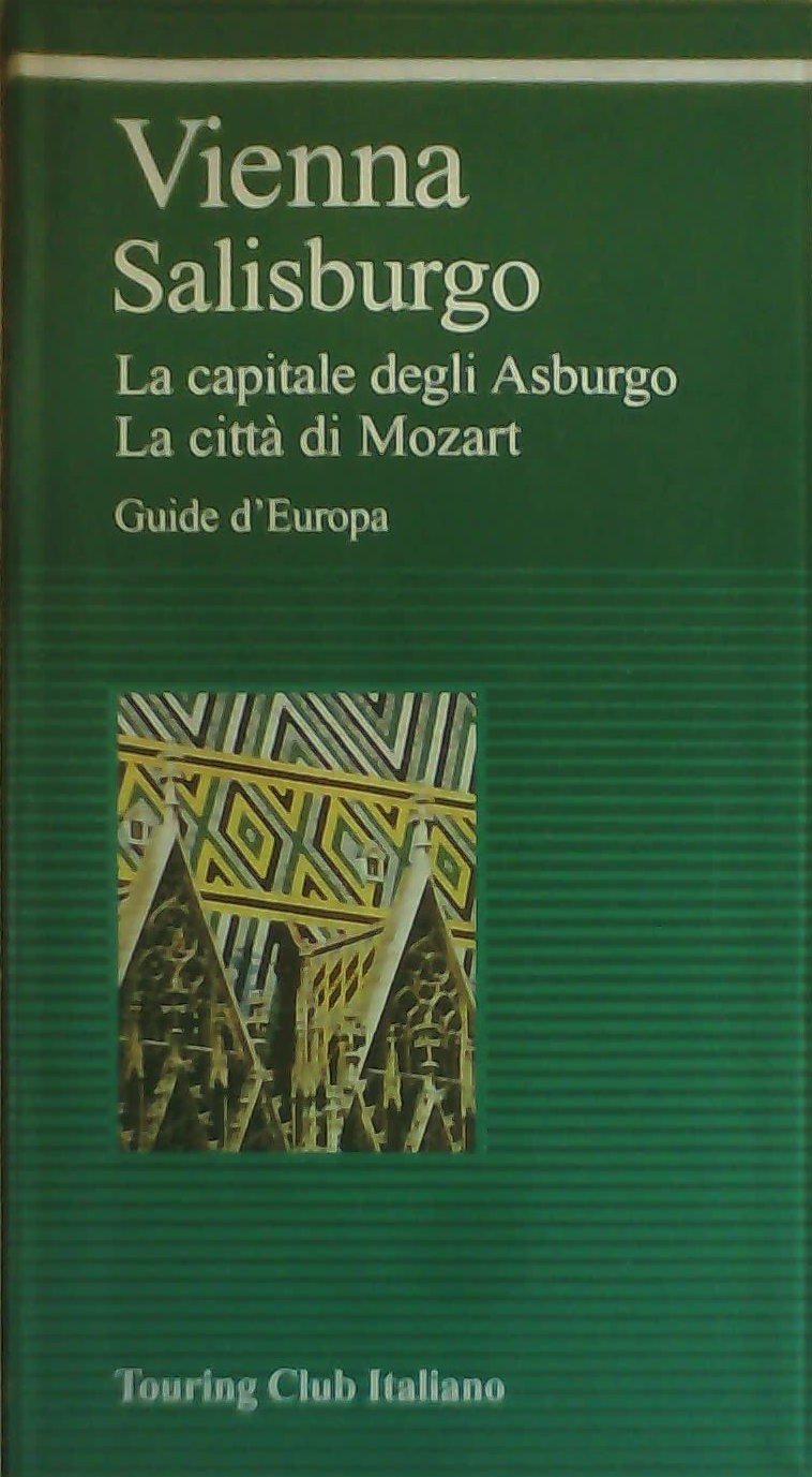 Vienna, Salisburgo: La capitale degli Asburgo, La città di Mozart. Hrsg.: Touring Club Italiano (TCI) (Guide verdi d'Europa) Leisure, Home & Garden