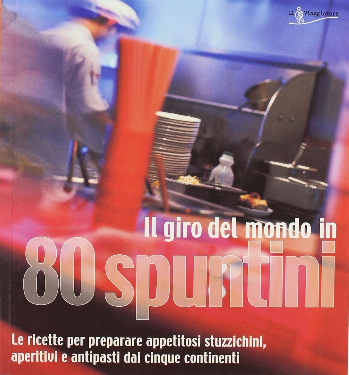 Il giro del mondo in 80 spuntini. Le ricette per preparare appetitosi stuzzichini, aperitivi e antipasti dai cinque continenti book