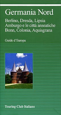 Germania Nord: Berlino, Dresda, Lipsia, Amburgo e la cittá anseatiche, Bonn, Colonia, Aquisgrana. Hrsg.: Touring Club Italiano (TCI) (Guide verdi d'Europa) Leisure, Home & Garden