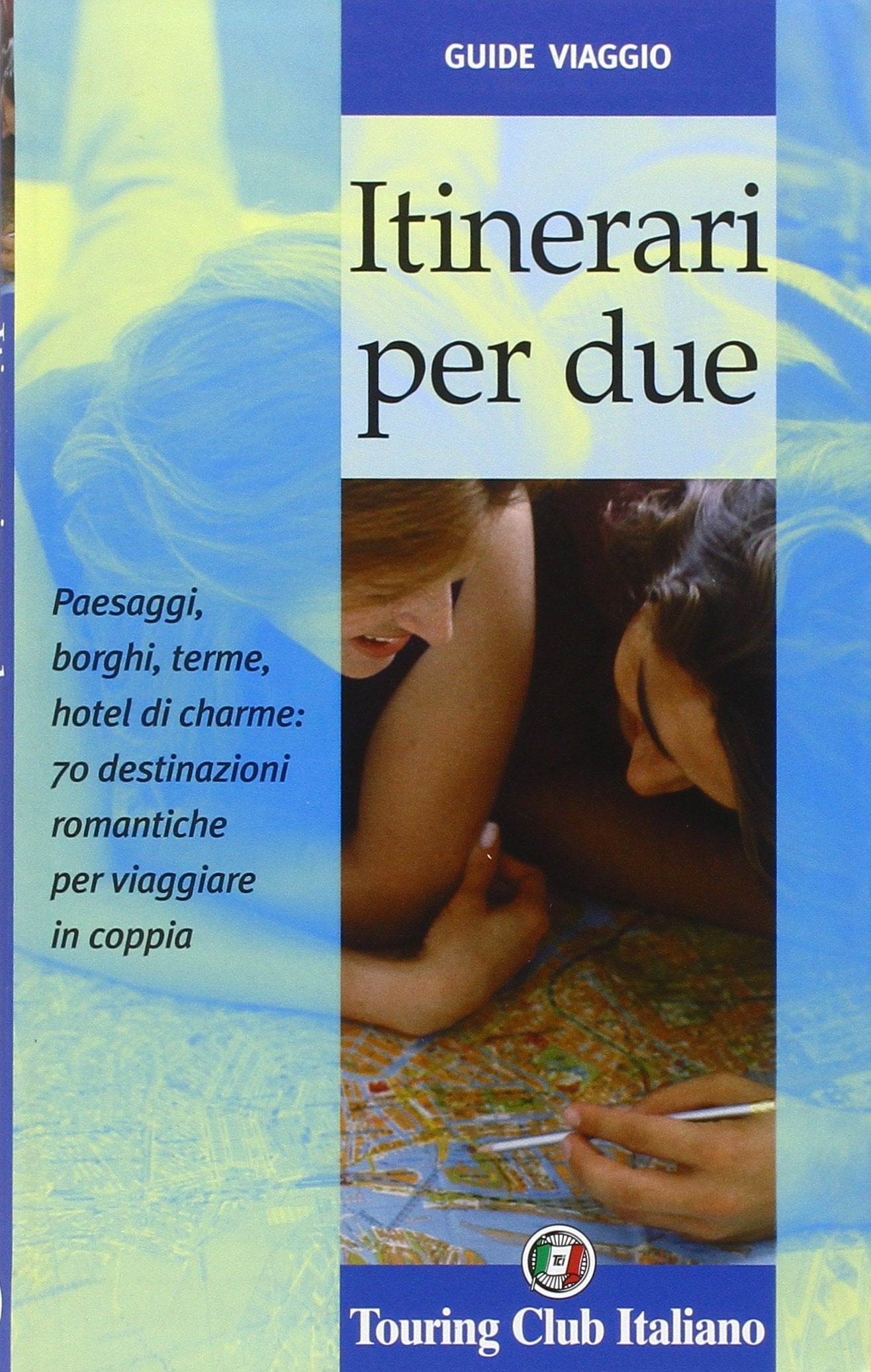 Itinerari per due. Paesaggi, borghi, terme, hotel di cherme: 70 destinazioni romantiche per viaggiare in coppia. Ediz. illustrata Travel