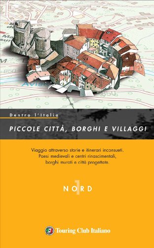 Dentro l'Italia. Piccole città, borghi e villaggi. Ediz. illustrata. Nord (Vol. 1) book