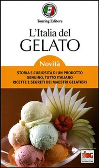 L'Italia del gelato. Storia e curiosità di un prodotto genuino, tutto italiano. Ricette e segreti dei maestri gelatieri (Guide Touring) Leisure, Home & Garden