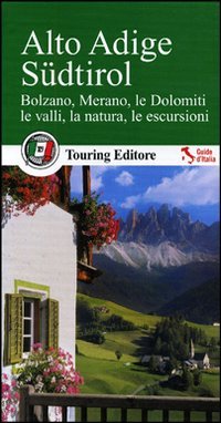 Alto Adige Südtirol. Bolzano, Merano, le Dolomiti, le valli, la natura, le escursioni. Con guida alle informazioni pratiche (Guide verdi d'Italia) Leisure, Home & Garden