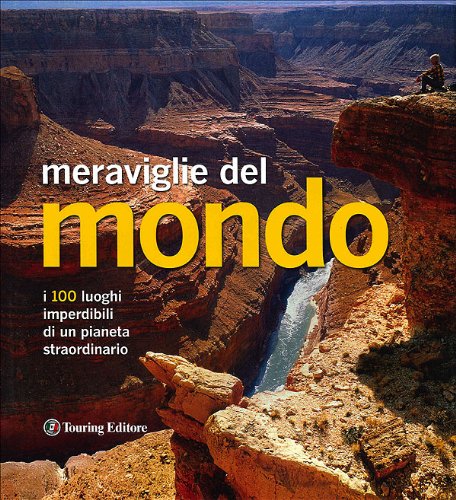 Meraviglie del mondo. I 100 luoghi imperdibili di un pianeta straordinario Travelogues