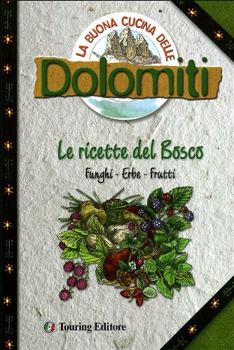 La buona cucina delle Dolomiti. Le ricette del bosco Leisure, Home & Garden
