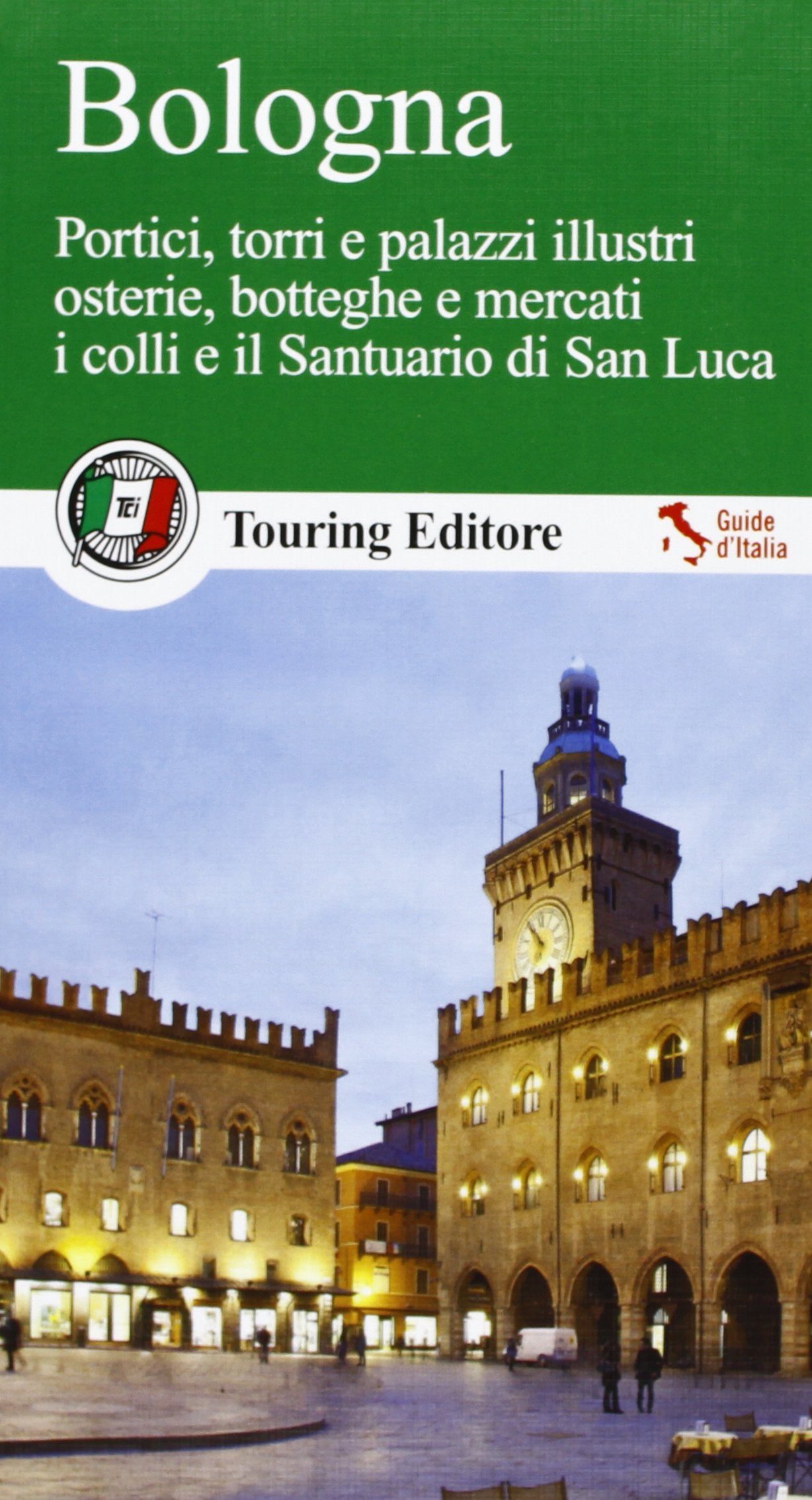 Bologna. Portici, torri e palazzi illustri, osterie, botteghe e mercati, i colli e il santuario di San Luca. Con guida alle informazioni pratiche (Guide verdi d'Italia) Leisure, Home & Garden