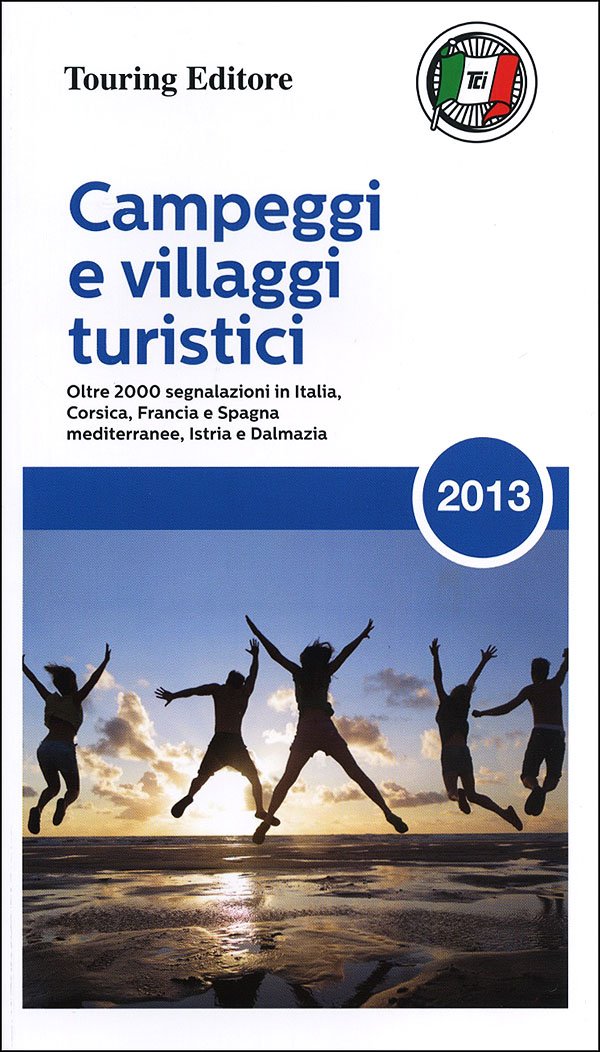 Campeggi e villaggi turistici 2013: Oltre 2000 segnalazioni in Italia, Corsica, Francia e Spagna mediterannee, Istria e Dalmazia (Guide Touring) Leisure, Home & Garden