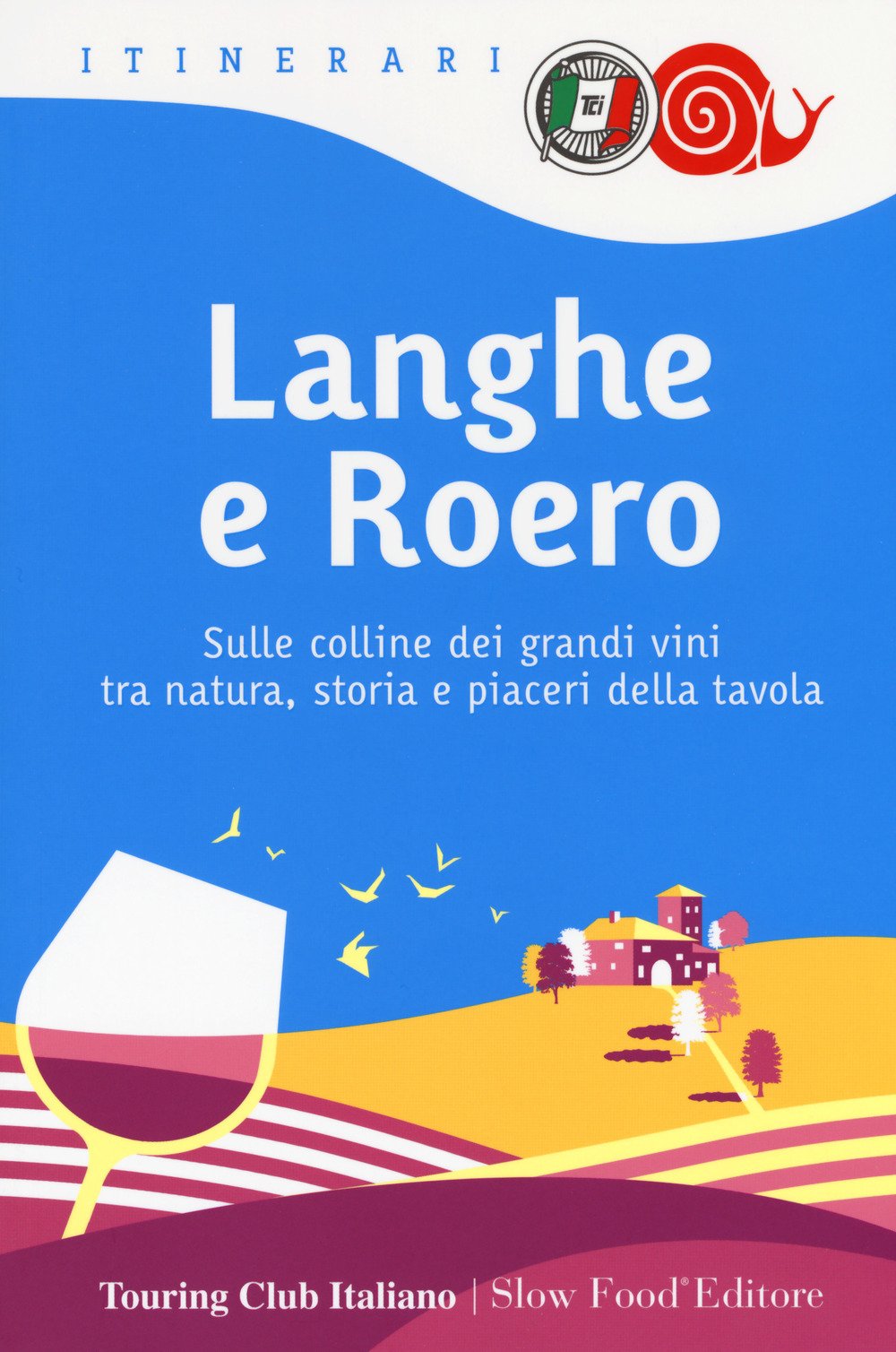 Langhe e Roero. Sulle colline dei grandi vini tra natura, storia e piaceri della tavola Leisure, Home & Garden
