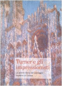 Turner e gli impressionisti. La grande storia del paesaggio moderno in Europa. Catalogo della mostra (Brescia, 28 ottobre 2006-25 marzo 2007). Ediz. illustrata (Linea d'ombra libri) Film, Art & Culture