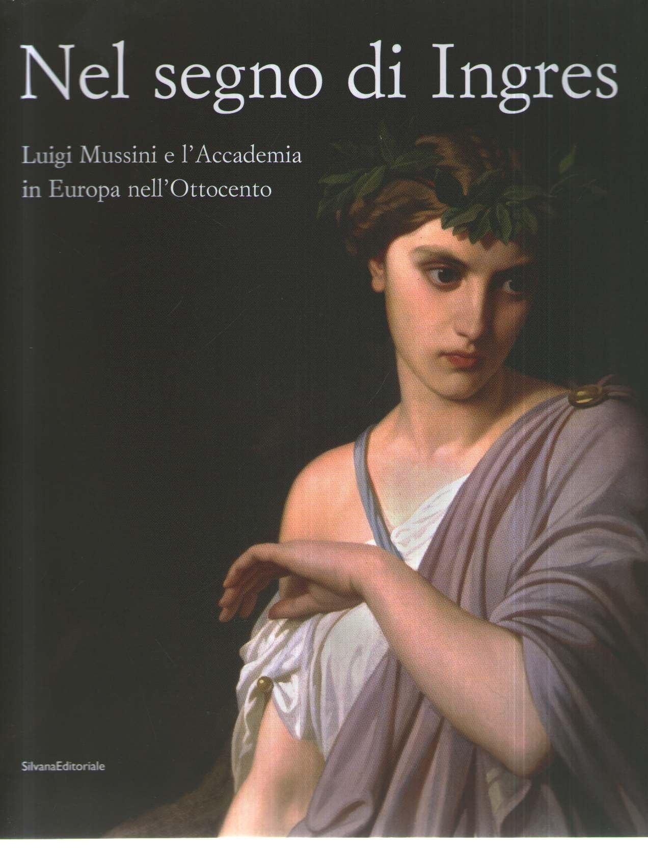 Nel segno di Ingres. Luigi Mussini e l'Accademia in Europa nell'Ottocento. Catalogo della mostra (Siena, 6 ottobre 2007-6 gennaio 2008). Ediz. illustrata book