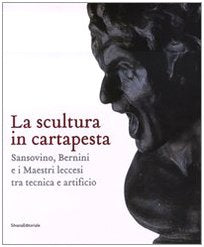 La scultura in cartapesta. Sansovino, Bernini e i maestri leccesi tra tecnica e artificio. Catalogo della mostra (Milano, 15 gennaio-30 marzo 2008). Ediz. illustrata book