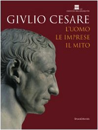 Giulio Cesare. L'uomo, le imprese, il mito. Catalogo della mostra (Roma, 23 ottobre 2008-3 maggio 2009). Ediz. illustrata Film, Art & Culture