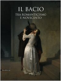 Il bacio. Tra Romanticismo e Novecento. Catalogo della mostra (Pavia, 2009) book