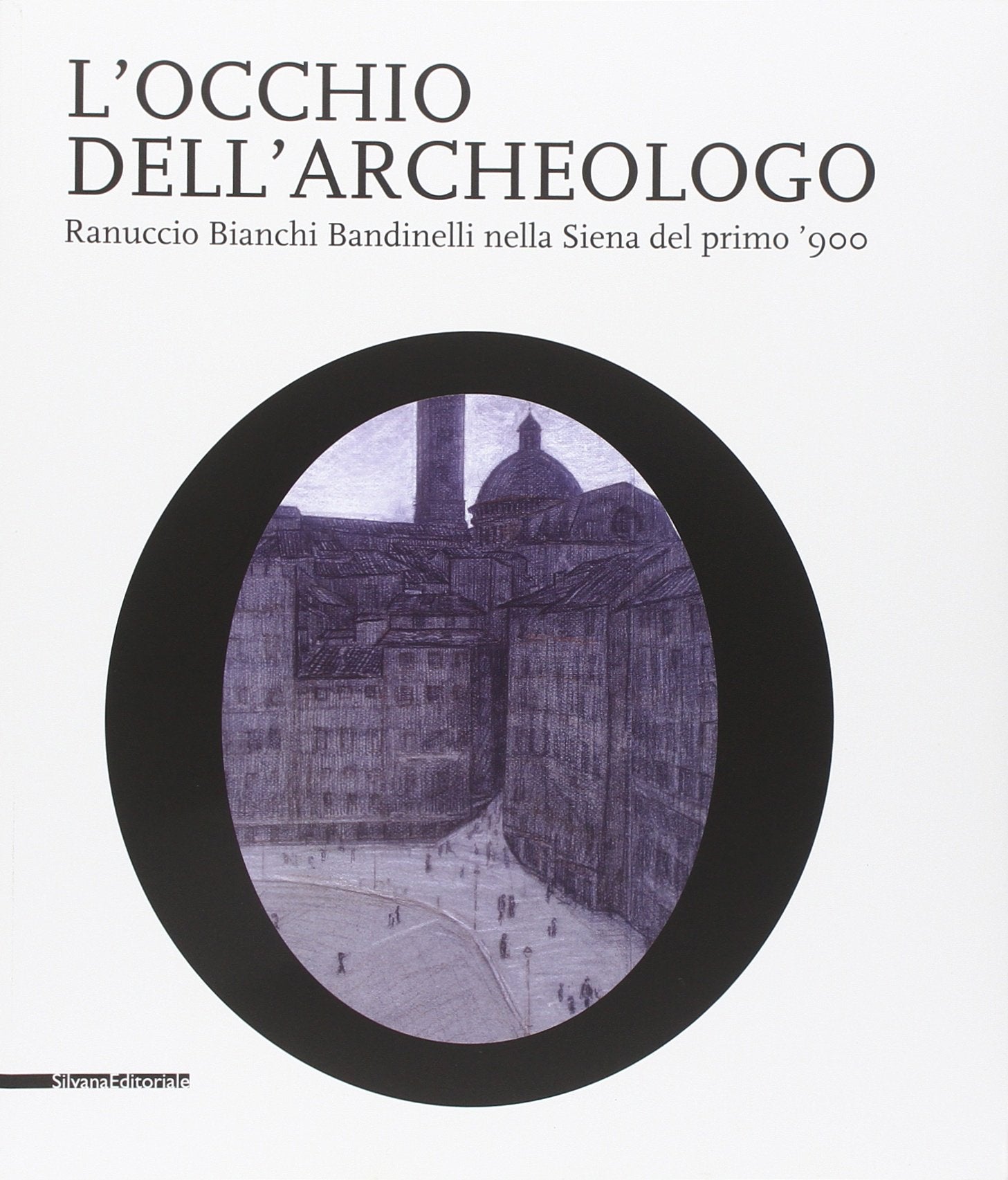 L'occhio dell'archeologo. Ranuccio Bianchi Bandinelli nella Siena del primo '900. Catalogo della mostra book