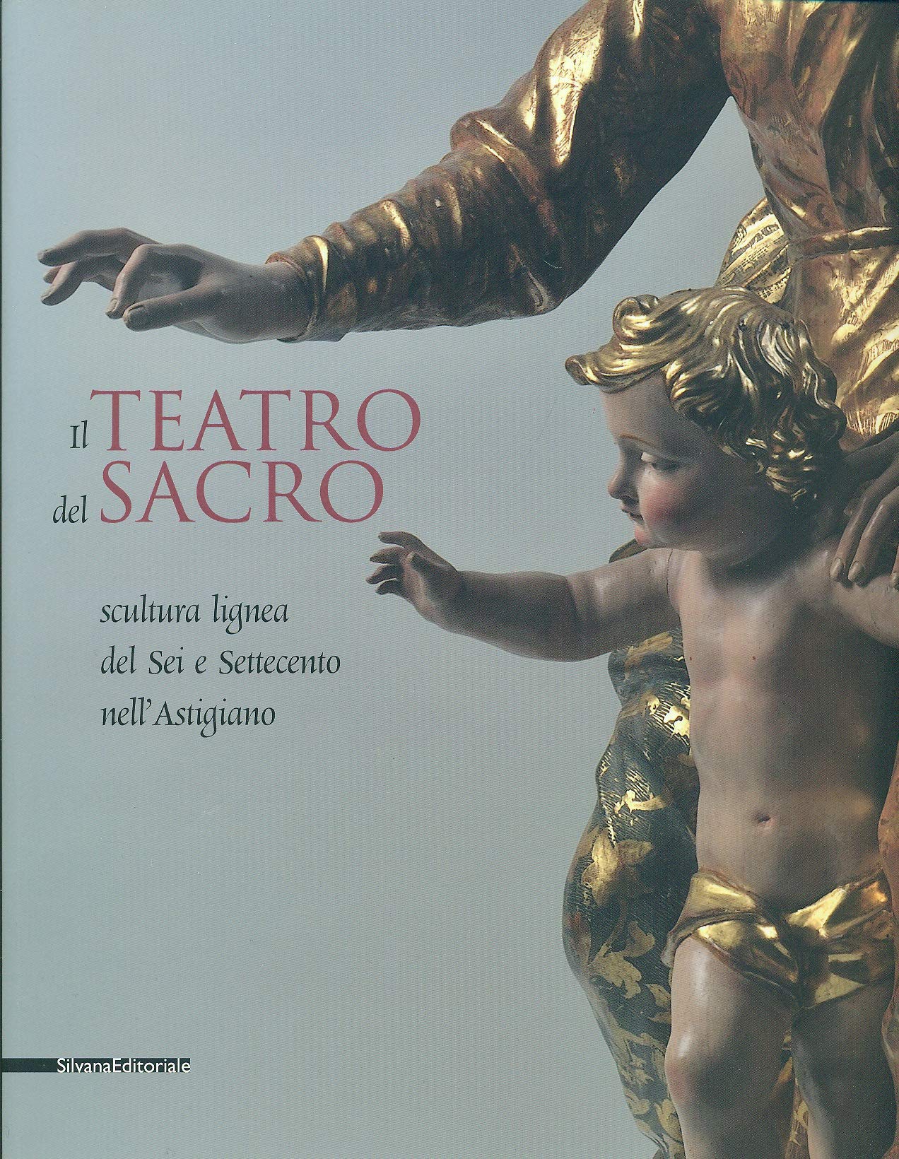 Il teatro del sacro. Scultura lignea del Sei e Settecento nell'Astigiano. Catalogo della mostra (Asti, 18 aprile-18 ottobre 2009). Ediz. illustrata Film, Art & Culture
