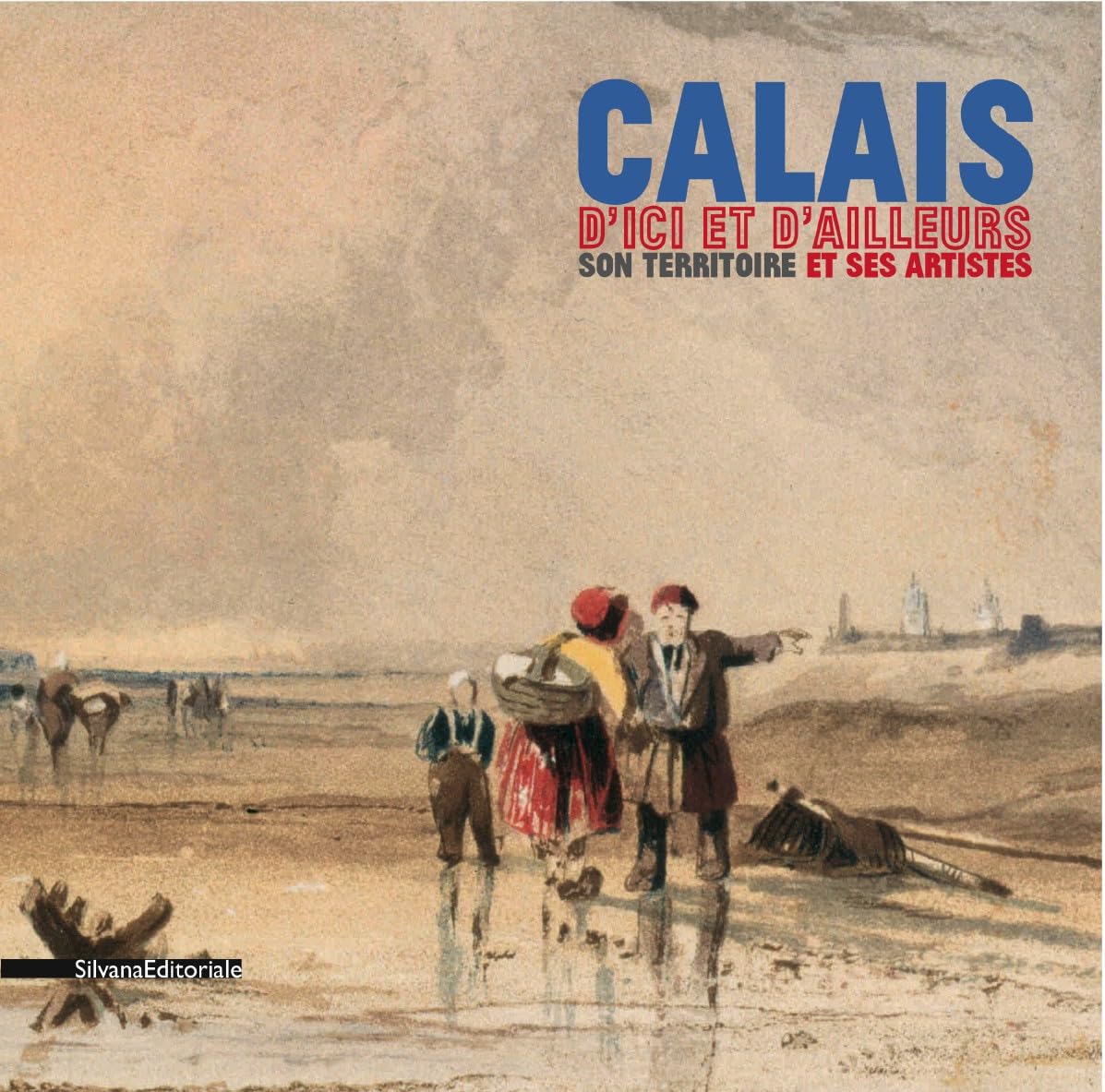 Calais, d'ici et d'ailleurs. Son territoire et ses artistes. Ediz. illustrata: Petites et grandes histoires d'ici et d'ailleurs Film, Art & Culture