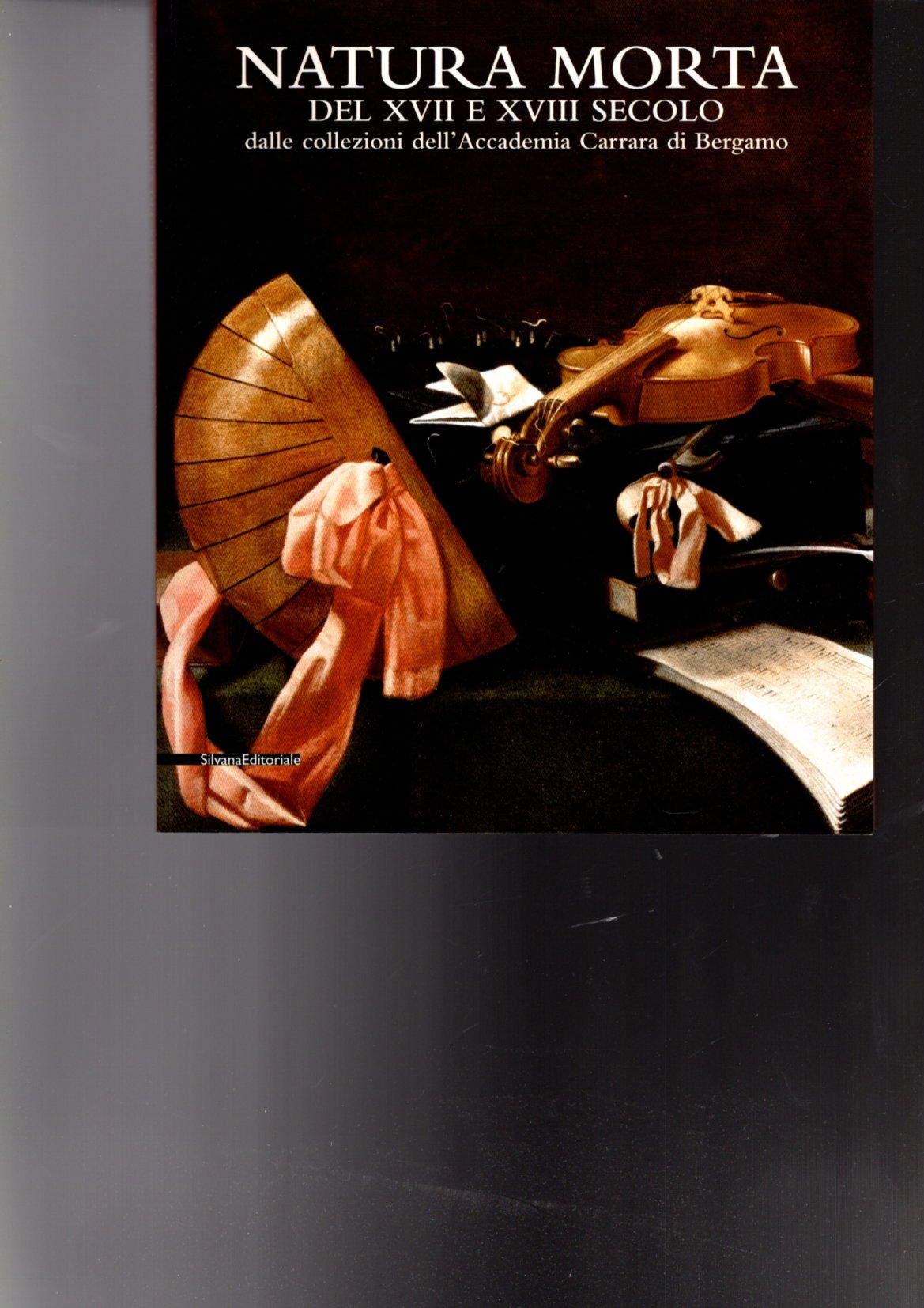 Natura morta del XVII e del XVIII secolo dalle collezioni dell'Accademia Carrara di Bergamo. Catalogo della mostra. Ediz. illustrata book