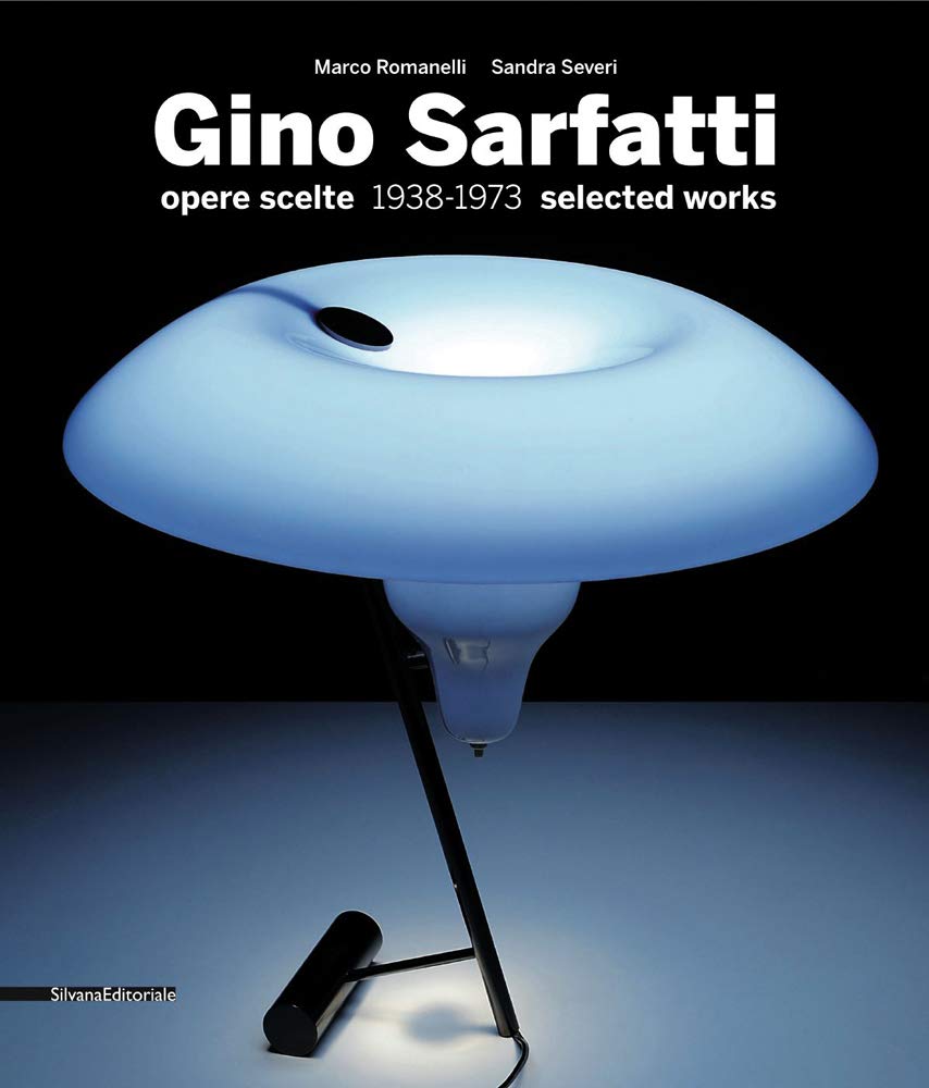 Gino Sarfatti: Opere Scelte 1938-1973 Selected Works: Selected Works 1938-1973 (Design & Designers) Film, Art & Culture