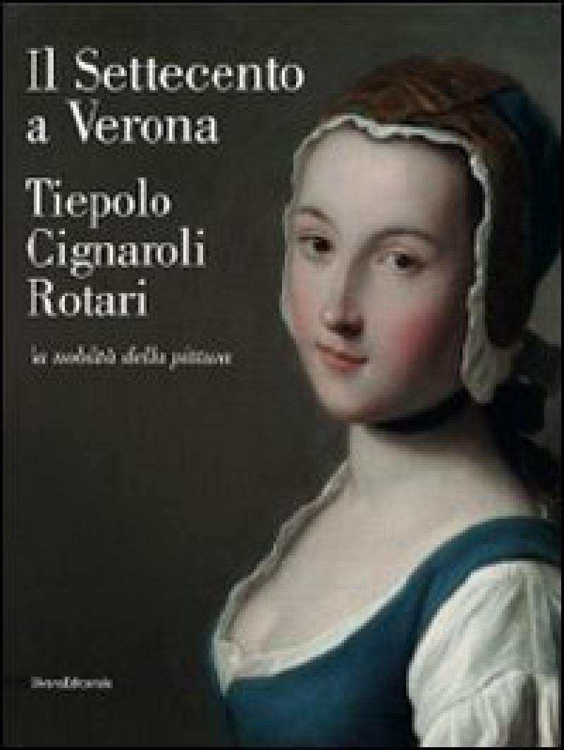 Il Settecento a Verona. Tiepolo, Cignaroli, Rotari. La nobiltà della pittura. Catalogo della mostra (Verona, 26 novembre 2011-9 aprile 2012). Ediz. illustrata book