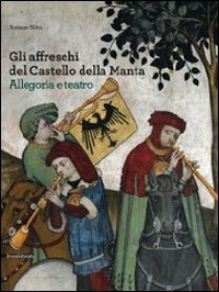 Gli affreschi del castello della Manta. Allegoria e teatro. Ediz. illustrata Film, Art & Culture