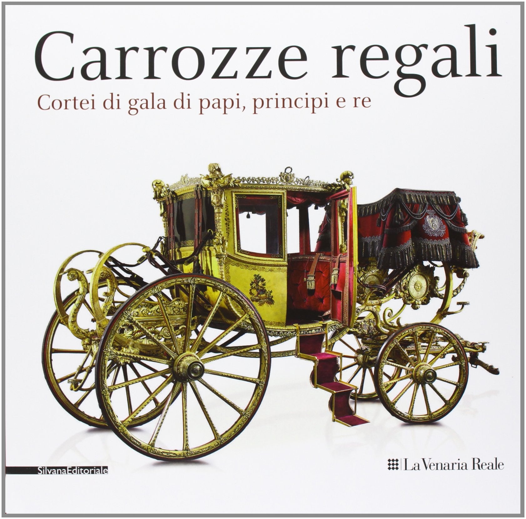 Carrozze regali. Cortei di gala di papi, principi e re. Catalogo della mostra (Venaria, 28 settembre-2 febbraio 2014). Ediz. illustrata (Cataloghi di mostre) Film, Art & Culture