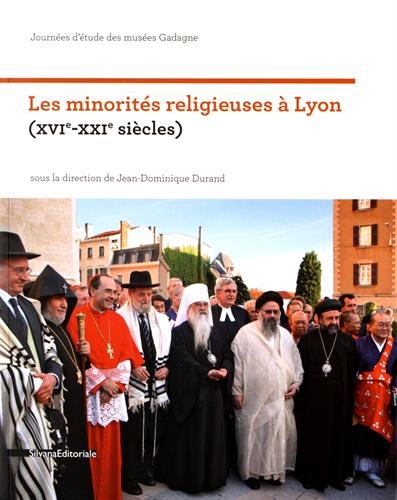 Les minorités religieuses à Lyon : XVIe-XXIe siècles : journées d'étude des Musées Gadagne Politics & History