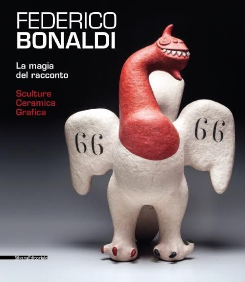 Frederico Bonaldi: The Magic of the Story: Sculptures Ceramics Graphics (Cataloghi di mostre) Film, Art & Culture